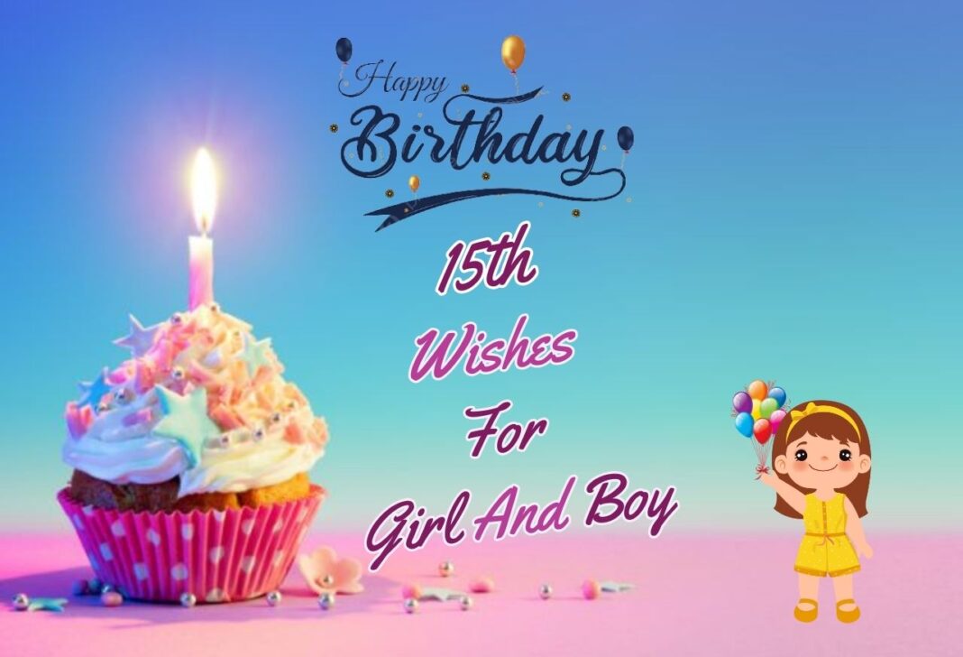 200 + Awesome Happy 15th Birthday Wishes For Girl And Boy